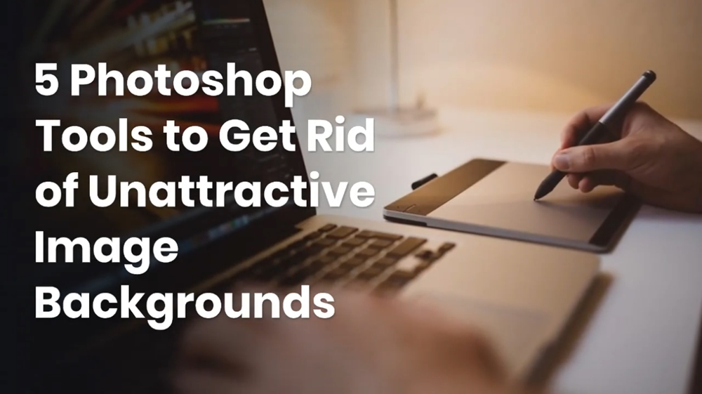 5 Photoshop Tools to Get Rid of Unattractive Image Backgrounds