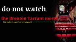 Do not watch the Brenton Tarrant movie (George Floyd creepypasta) (og koawa archive)