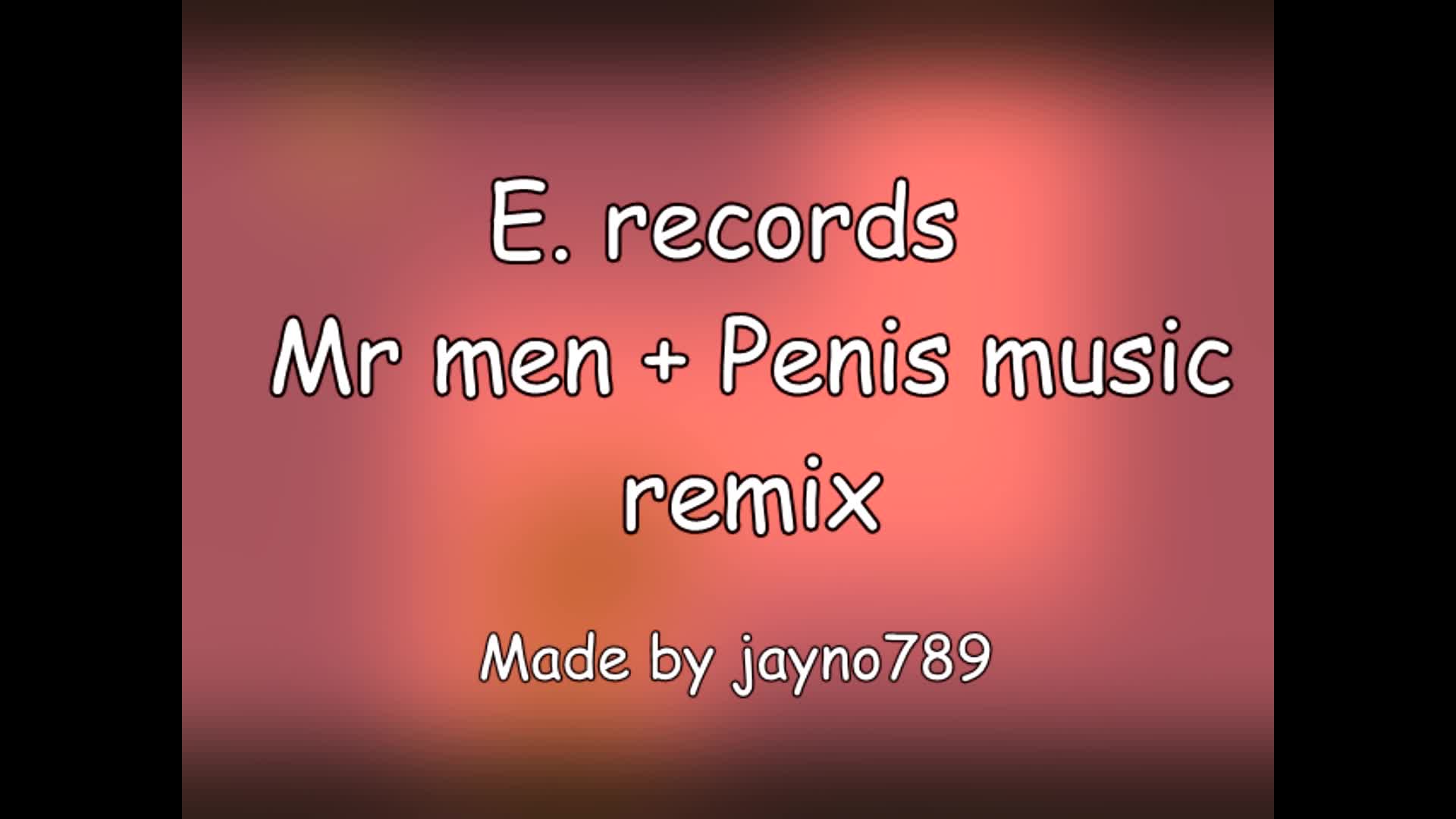 E. records with MR MEN + penis music  remix