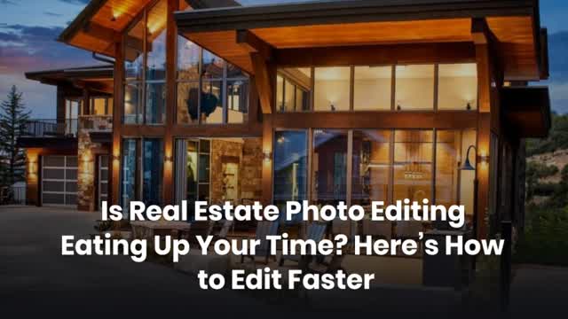 Is Real Estate Photo Editing Eating Up Your Time Here’s How to Edit Faster