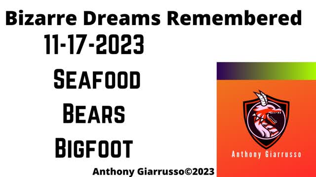 Bizarre Dreams Remembered 11-17-2023 Seafood Bears Bigfoot