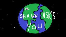 Shawns Asks You Questions.