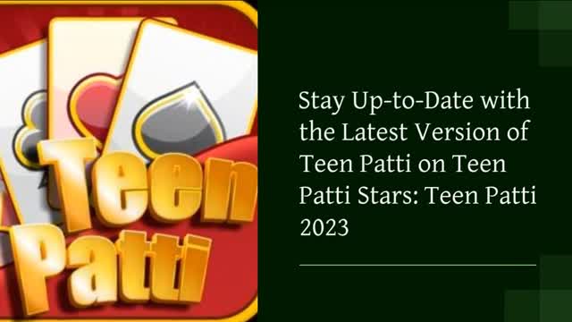Stay Up-to-Date with the Latest Version of Teen Patti on Teen Patti Stars Teen Patti 2023