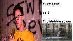 Story Time ep 1:The sewer