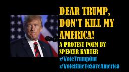 Dear Trump, Dont Kill My America! (A Protest Poem By Spencer Karter)