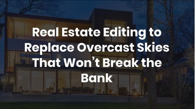 Real Estate Editing to Replace Overcast Skies That Won’t Break the Bank