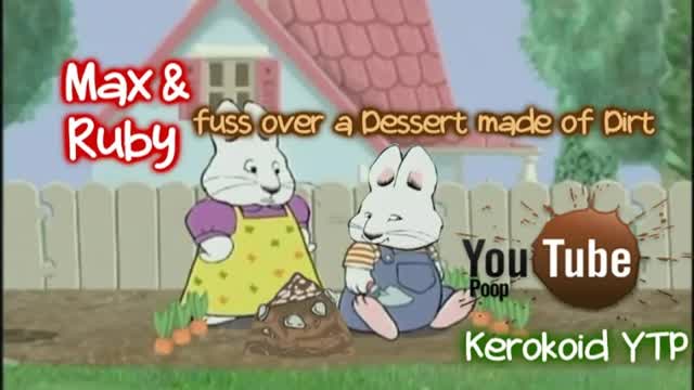 [YTP] Max and Ruby fuss over a Dessert made of Dirt