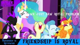 Friendship is Royal A Royal Problem- MLPFiM review