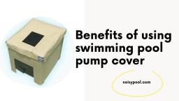 benefits of using swimming pool pump cover