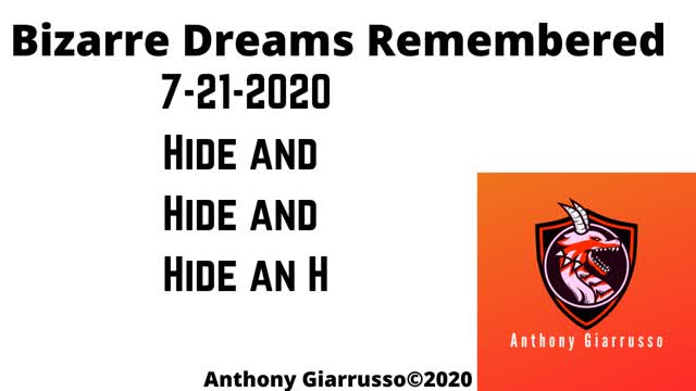 Bizarre Dreams Remembered 7-21-2020 Hide and Hide and Hide an H