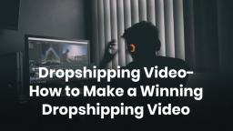 Dropshipping Video - How to Make a Winning Dropshipping Video