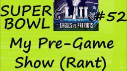 My Original Rant SUPERBOWL 52 Pre Game Show