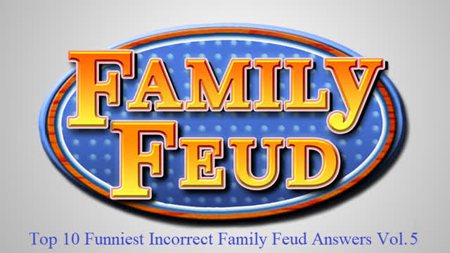 Top 10 Funniest Incorrect Family Feud Answers Vol. 5
