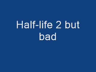 Half-Life 2 but worse