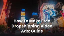 How To Make Free Dropshipping Video Ads Guide
