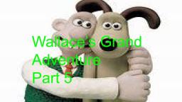 Wallaces Grand Adventure pt 5