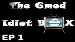 GMod Idiot Box: EPISODE 1
