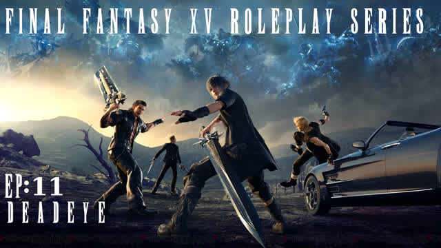 Deadye | Final Fantasy XV RP series EP 11 Deadye | Final Fantasy XV RP series EP 11