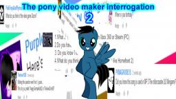 The pony video maker interrogation 2