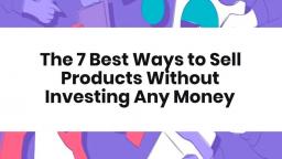 The 7 Best Ways to Sell Products Without Investing Any Money