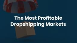 The Most Profitable Dropshipping Markets