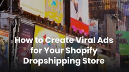 How to Create Viral Ads for Your Shopify Dropshipping Store