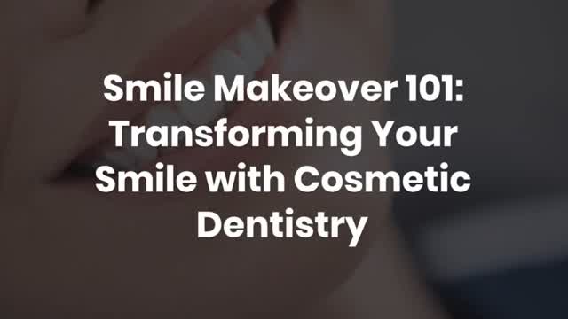 Smile Makeover 101: Transforming Your Smile with Cosmetic Dentistry