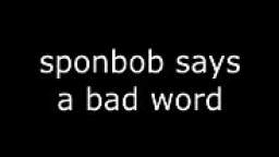 sponbob says a bad word :O