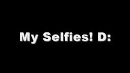 My Horrible Selfies! D:
