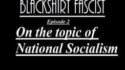 Blackshirt Fascist episode 2: On the topic of National Socialism