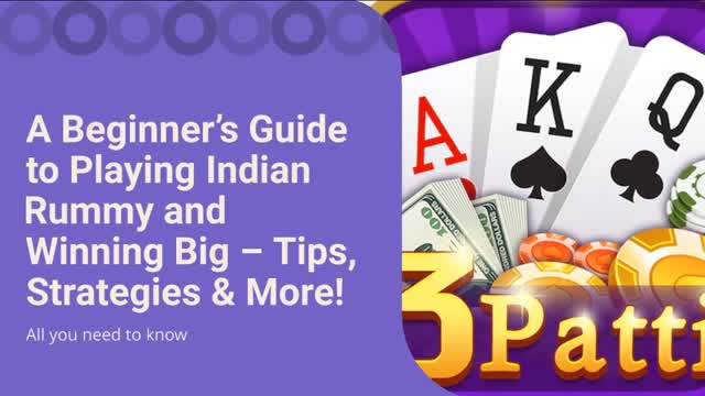 A Beginner’s Guide to Playing Indian Rummy and Winning Big – Tips, Strategies & More