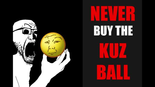 NEVER BUY THE KUZ BALL NEVER BUY THE KUZ BALL