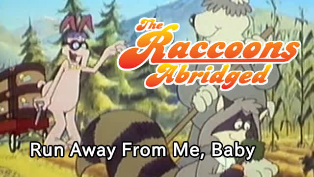 The Raccoons Abridged Episode 5: Run Away From Me, Baby The Raccoons Abridged Episode 5: Run Away From Me, Baby