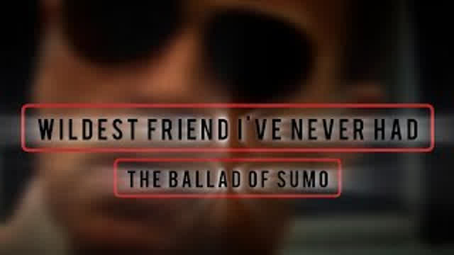 THE WILDEST FRIEND I'VE HAD (The Ballad of Sumo)