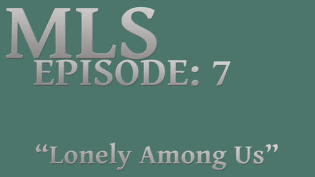 MLS Episode:7 ~ Lonely Among Us