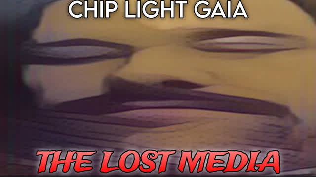 CHIP LIGHT GAIA - The Lost Media