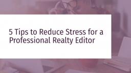 5 Tips to Reduce Stress for a Professional Realty Editor