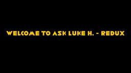 Ask Luke H. Redux - Episode 14 (CLOSED) + Announcement