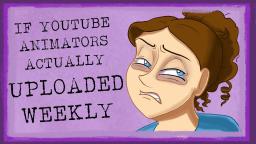 If YouTube Animators Actually Uploaded Weekly (reupload)