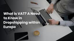 What is VAT? A Need to Know in Dropshipping within Europe