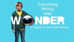 Everything Wrong With Wonder In Slightly 11 and a Half Minutes