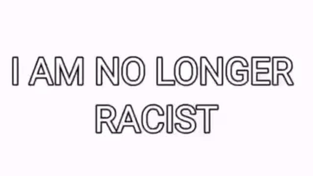 im no longer racist