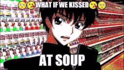 What if we kissed at soup?