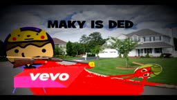 Maky is ded