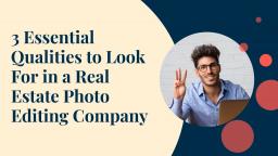 3 Essential Qualities to Look For in a Real Estate Photo Editing Company