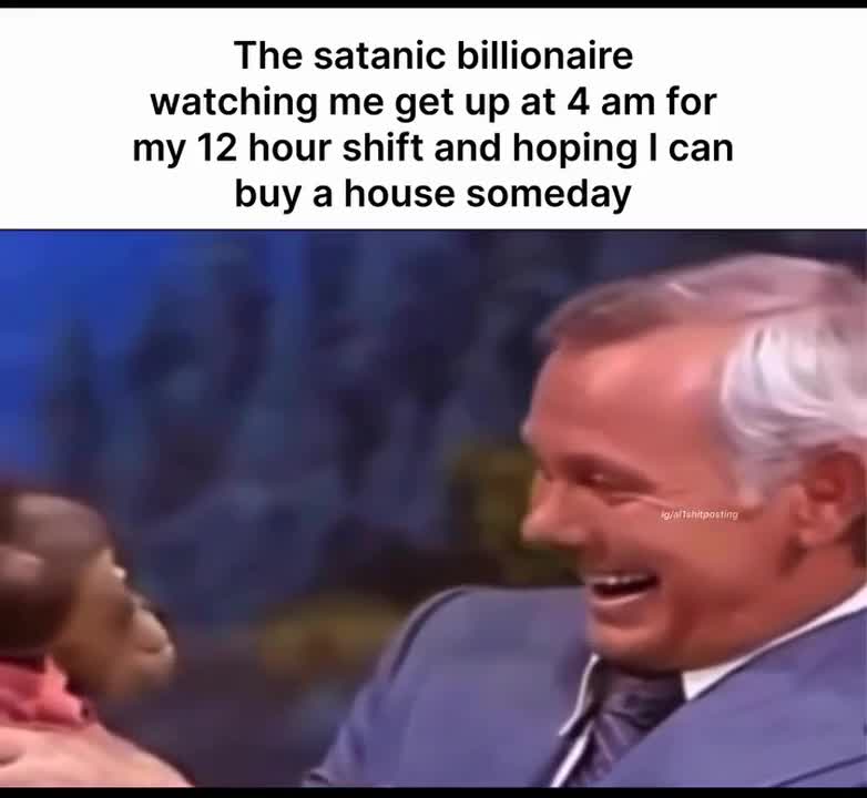 Satanic billionaire watches me get up at 4 am Satanic billionaire watches me get up at 4 am