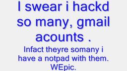 I hackd your gmail acount.