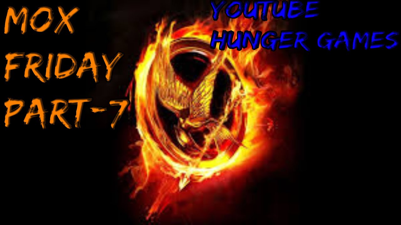 (Mox Friday Day Part 7)-YouTube Hunger Games