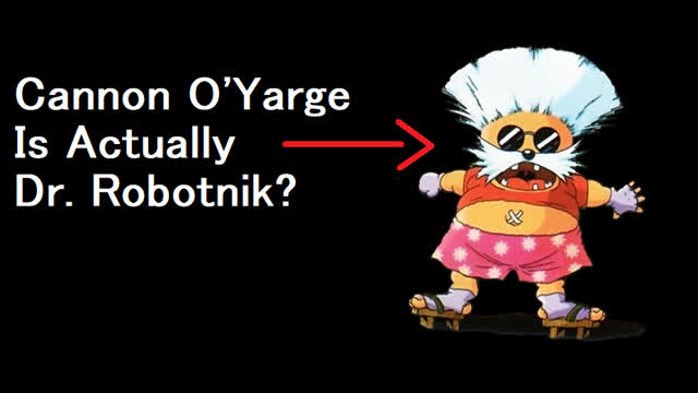 Cannon O'Yarge is actually Dr. Robotnik? Cannon O'Yarge is actually Dr. Robotnik?