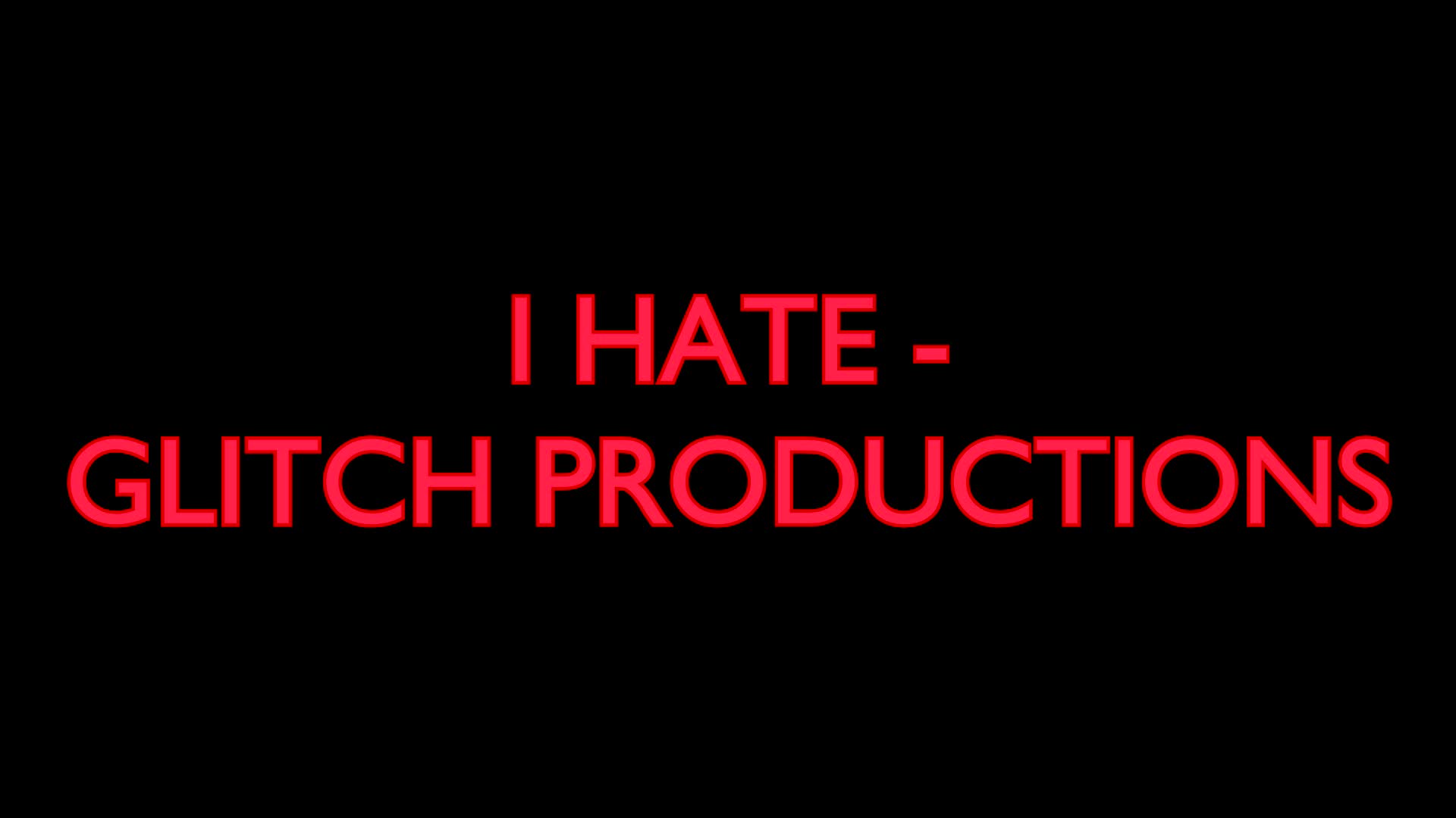 I HATE- GLITCH PRODUCTIONS